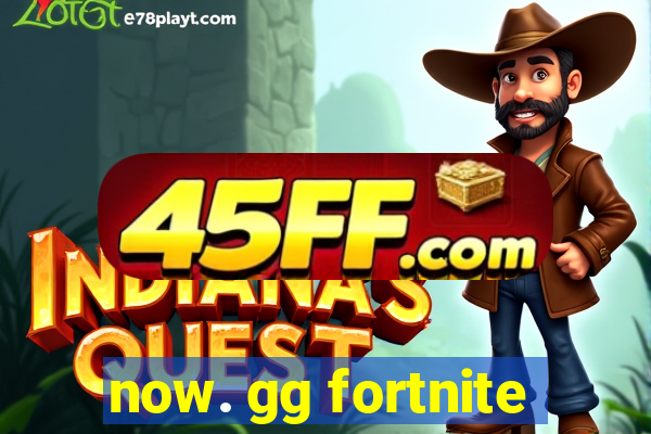 now. gg fortnite